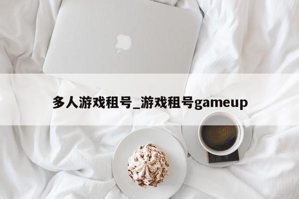 多人游戏租号_游戏租号gameup